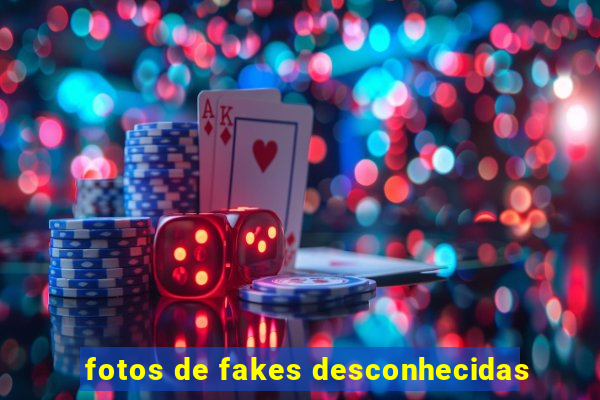 fotos de fakes desconhecidas